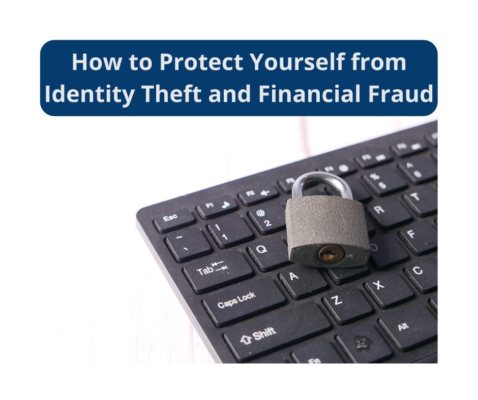 How to Protect Yourself from Identity Theft and Financial Fraud